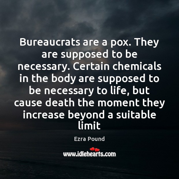 Bureaucrats are a pox. They are supposed to be necessary. Certain chemicals Image