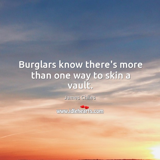 Burglars know there’s more than one way to skin a vault. James Chiles Picture Quote