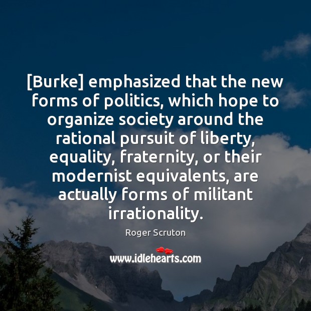 [Burke] emphasized that the new forms of politics, which hope to organize Image