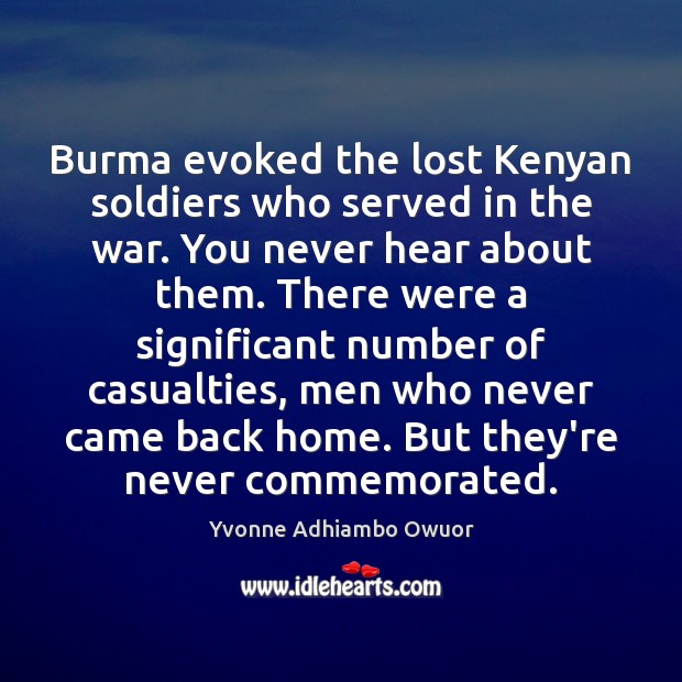 Burma evoked the lost Kenyan soldiers who served in the war. You Yvonne Adhiambo Owuor Picture Quote