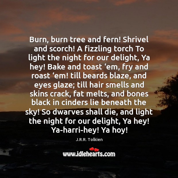 Burn, burn tree and fern! Shrivel and scorch! A fizzling torch To J.R.R. Tolkien Picture Quote