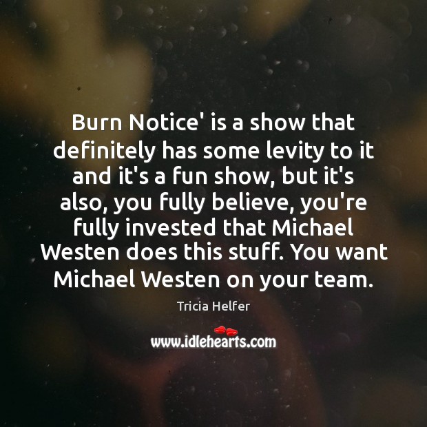 Burn Notice’ is a show that definitely has some levity to it Tricia Helfer Picture Quote