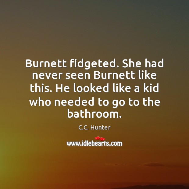 Burnett fidgeted. She had never seen Burnett like this. He looked like Image
