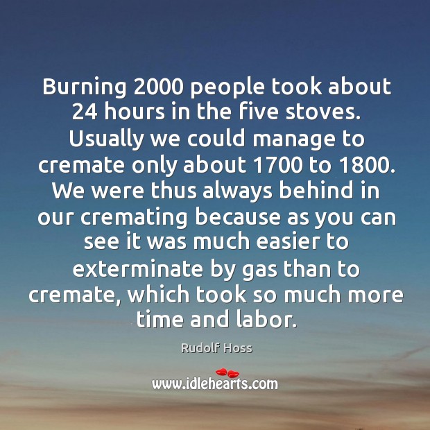 Burning 2000 people took about 24 hours in the five stoves. Usually we could Rudolf Hoss Picture Quote