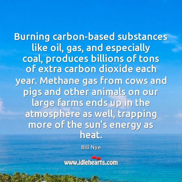 Burning carbon-based substances like oil, gas, and especially coal, produces billions of Bill Nye Picture Quote