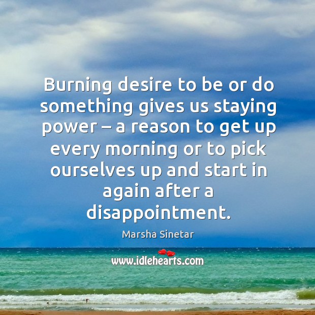 Burning desire to be or do something gives us staying power Marsha Sinetar Picture Quote