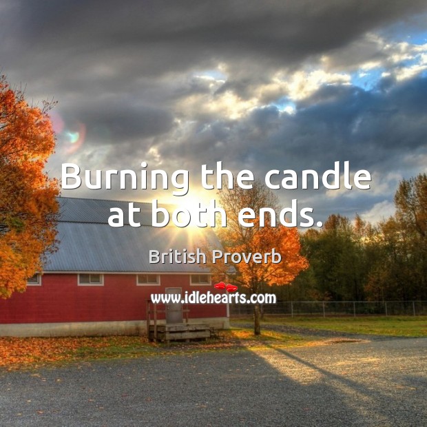 Burning the candle at both ends. British Proverbs Image