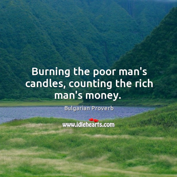 Burning the poor man’s candles, counting the rich man’s money. Bulgarian Proverbs Image