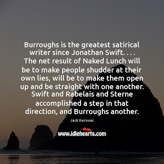 Burroughs is the greatest satirical writer since Jonathan Swift. . . . The net result Jack Kerouac Picture Quote