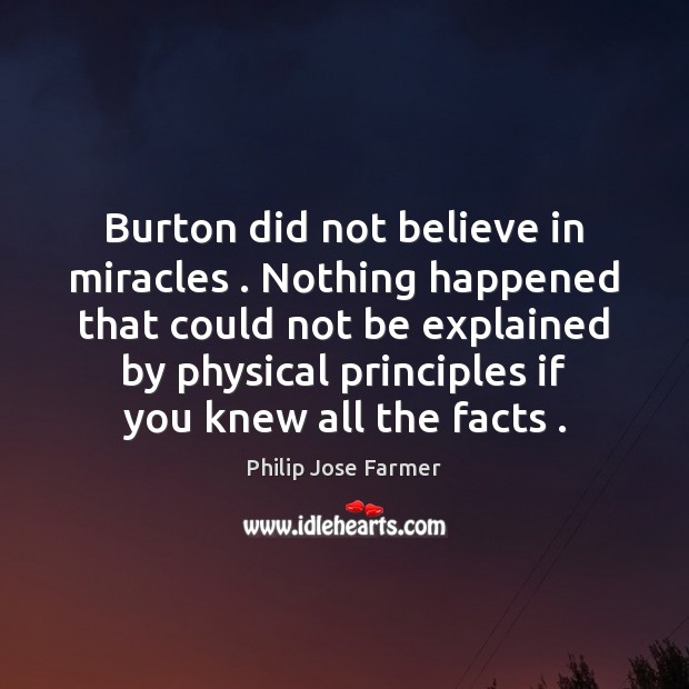 Burton did not believe in miracles . Nothing happened that could not be Philip Jose Farmer Picture Quote