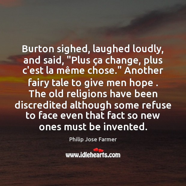 Burton sighed, laughed loudly, and said, “Plus ça change, plus c’est la Philip Jose Farmer Picture Quote