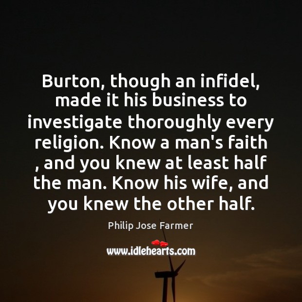 Burton, though an infidel, made it his business to investigate thoroughly every Philip Jose Farmer Picture Quote