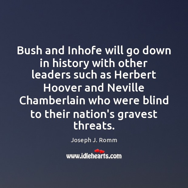 Bush and Inhofe will go down in history with other leaders such Joseph J. Romm Picture Quote