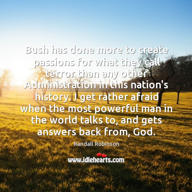 Bush has done more to create passions for what they call terror Randall Robinson Picture Quote