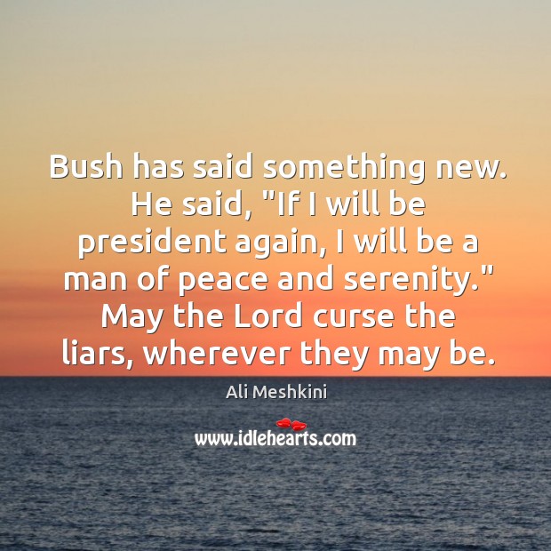 Bush has said something new. He said, “If I will be president Ali Meshkini Picture Quote