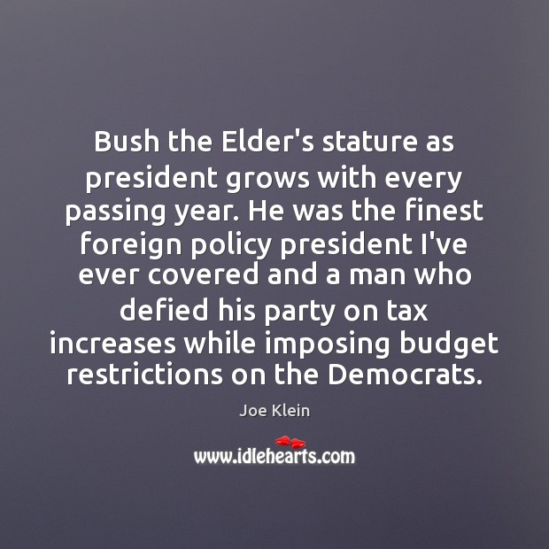 Bush the Elder’s stature as president grows with every passing year. He Joe Klein Picture Quote