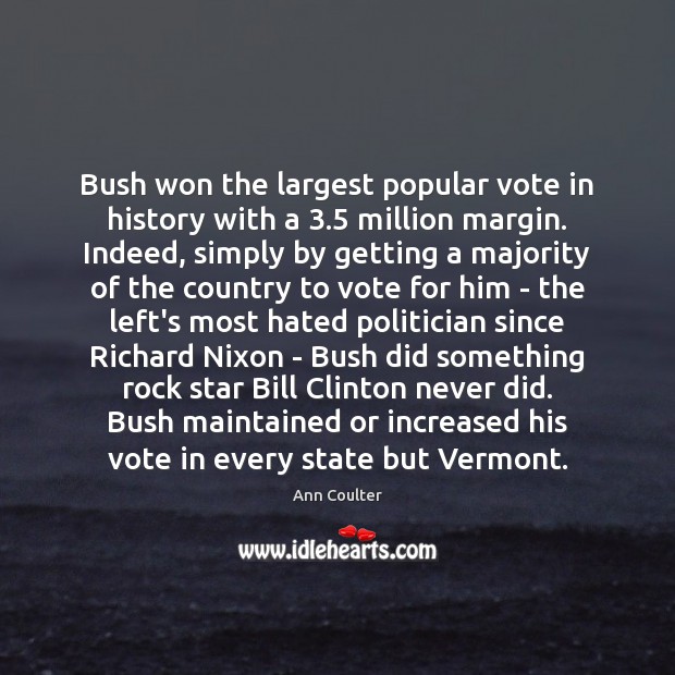 Bush won the largest popular vote in history with a 3.5 million margin. Ann Coulter Picture Quote