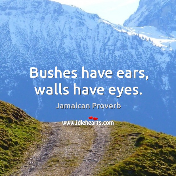 Bushes have ears, walls have eyes. Jamaican Proverbs Image
