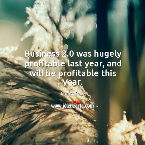 Business 2.0 was hugely profitable last year, and will be profitable this year. Image
