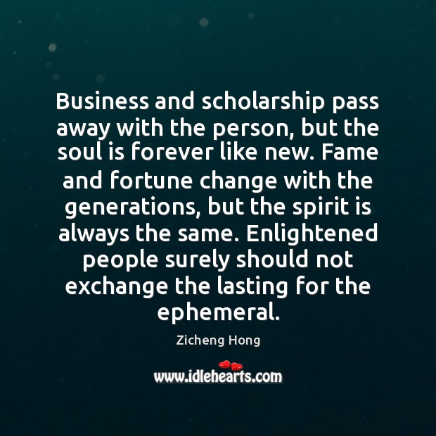 Business and scholarship pass away with the person, but the soul is Image
