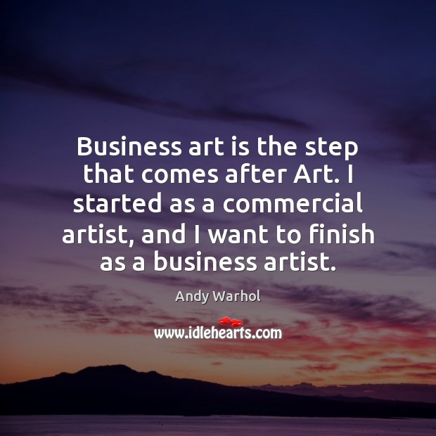 Business art is the step that comes after Art. I started as Business Quotes Image