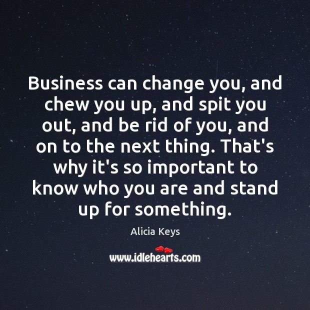 Business can change you, and chew you up, and spit you out, Alicia Keys Picture Quote