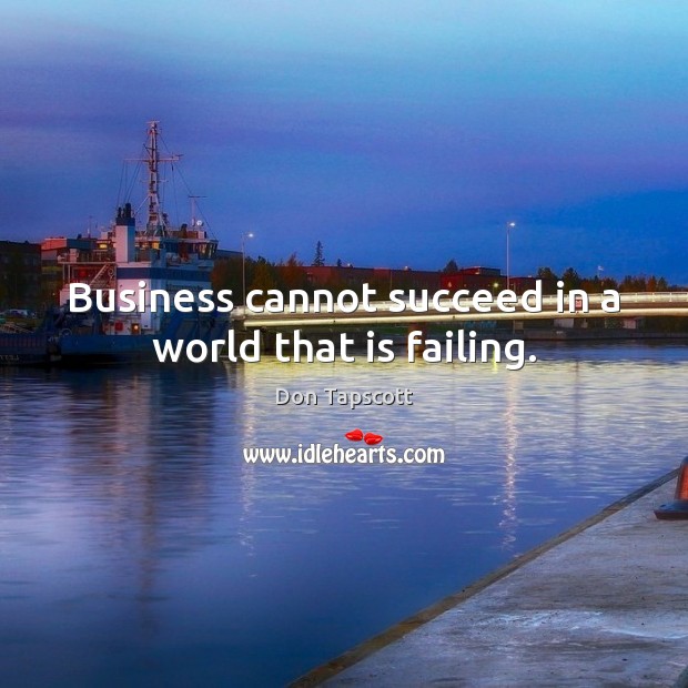 Business cannot succeed in a world that is failing. Image