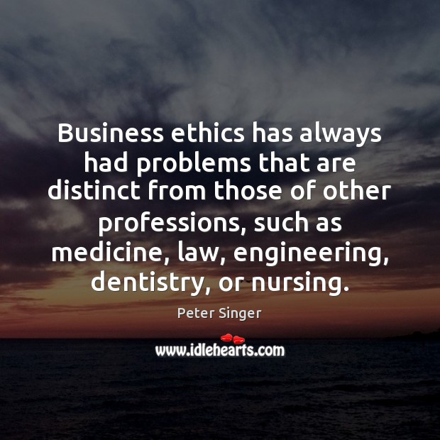 Business ethics has always had problems that are distinct from those of Peter Singer Picture Quote