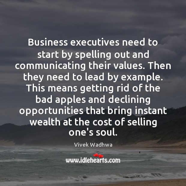 Business executives need to start by spelling out and communicating their values. Vivek Wadhwa Picture Quote