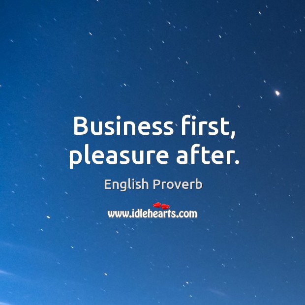 Business first, pleasure after. English Proverbs Image