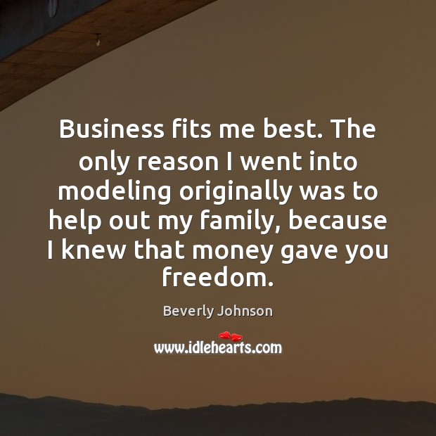 Business fits me best. The only reason I went into modeling originally Beverly Johnson Picture Quote