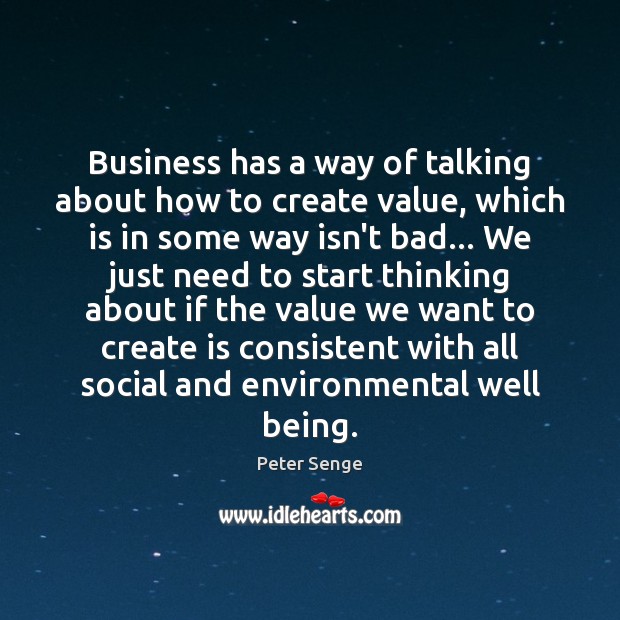 Business has a way of talking about how to create value, which Peter Senge Picture Quote