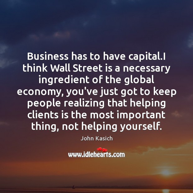 Business has to have capital.I think Wall Street is a necessary John Kasich Picture Quote