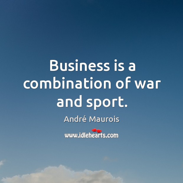 Business is a combination of war and sport. Image