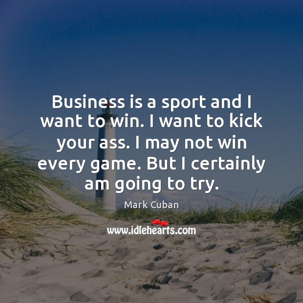 Business is a sport and I want to win. I want to Mark Cuban Picture Quote