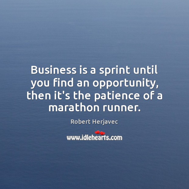 Business is a sprint until you find an opportunity, then it’s the Robert Herjavec Picture Quote
