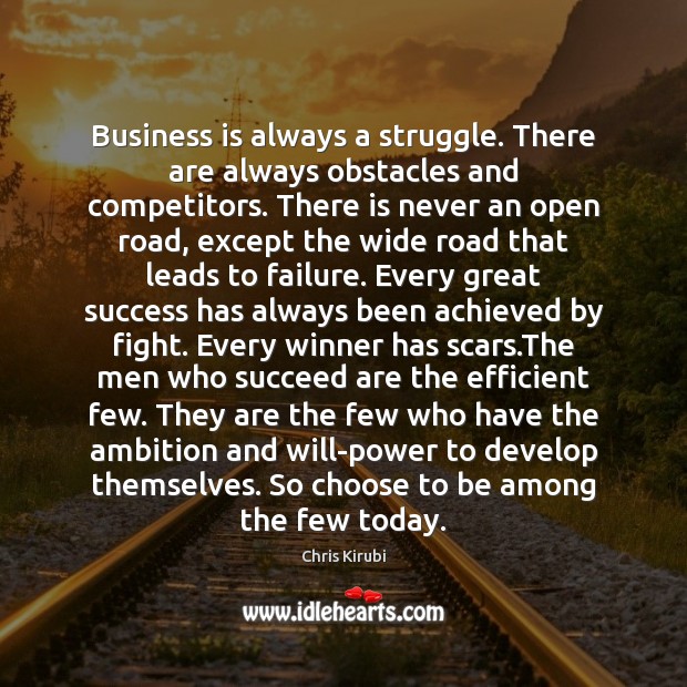 Business is always a struggle. There are always obstacles and competitors. There Chris Kirubi Picture Quote