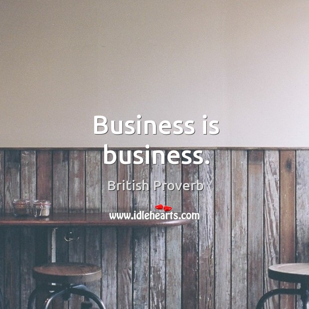 Business is business. British Proverbs Image