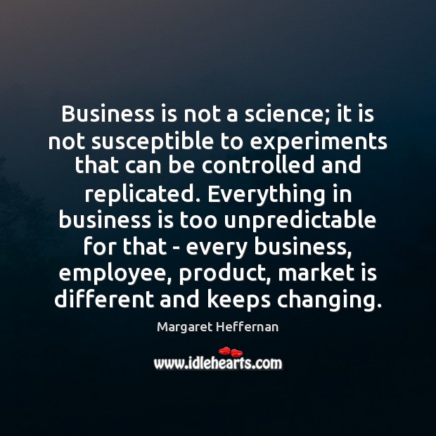 Business is not a science; it is not susceptible to experiments that Image