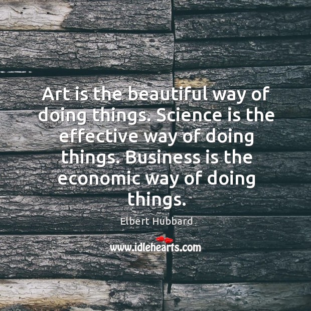 Business is the economic way of doing things. Elbert Hubbard Picture Quote