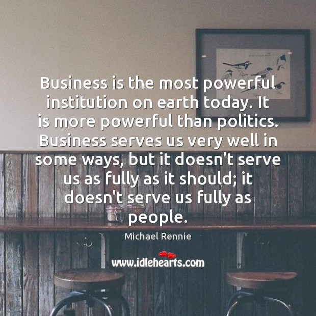Business is the most powerful institution on earth today. It is more Image