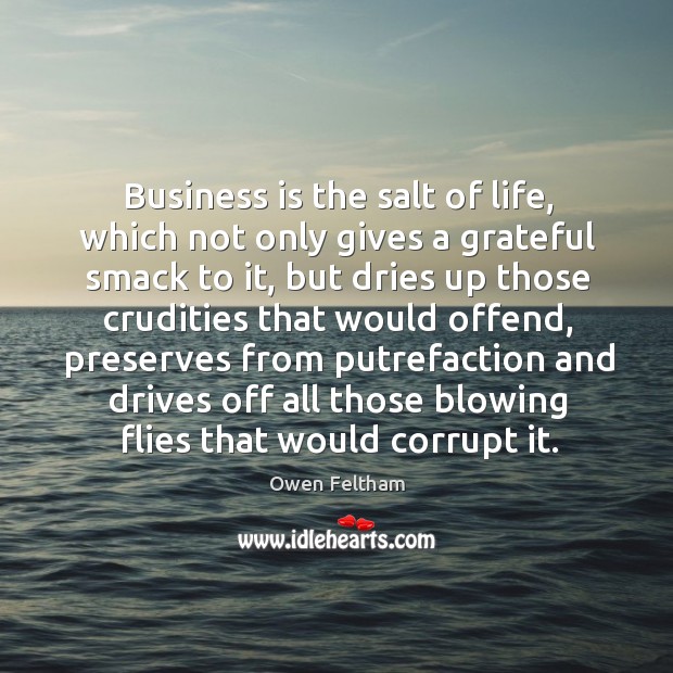 Business is the salt of life, which not only gives a grateful Owen Feltham Picture Quote
