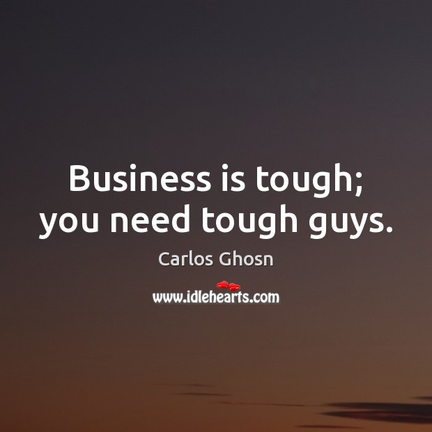 Business is tough; you need tough guys. Image