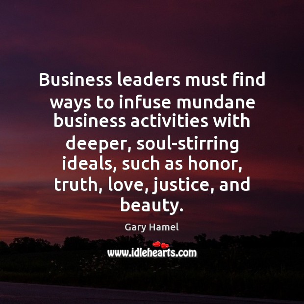 Business leaders must find ways to infuse mundane business activities with deeper, Gary Hamel Picture Quote