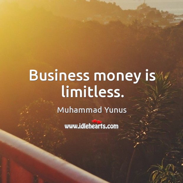 Business money is limitless. Muhammad Yunus Picture Quote