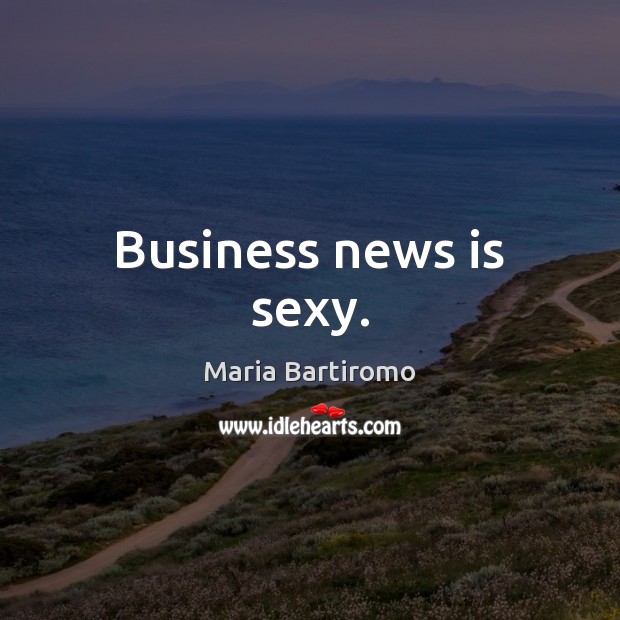 Business news is sexy. Maria Bartiromo Picture Quote