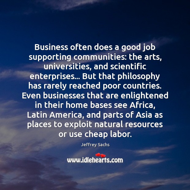 Business often does a good job supporting communities: the arts, universities, and Business Quotes Image
