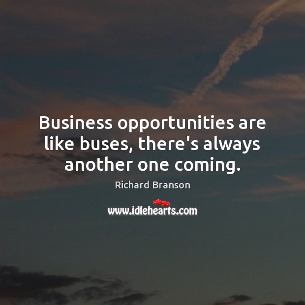 Business opportunities are like buses, there’s always another one coming. Image