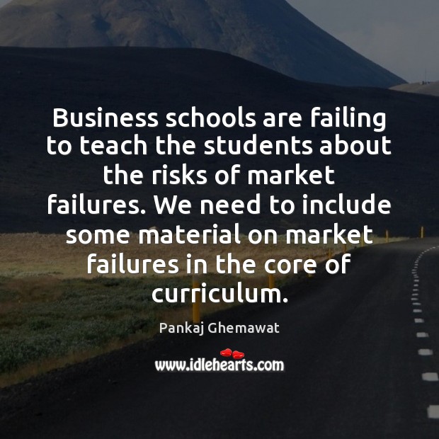 Business schools are failing to teach the students about the risks of Pankaj Ghemawat Picture Quote