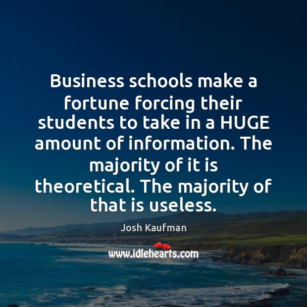 Business schools make a fortune forcing their students to take in a Josh Kaufman Picture Quote